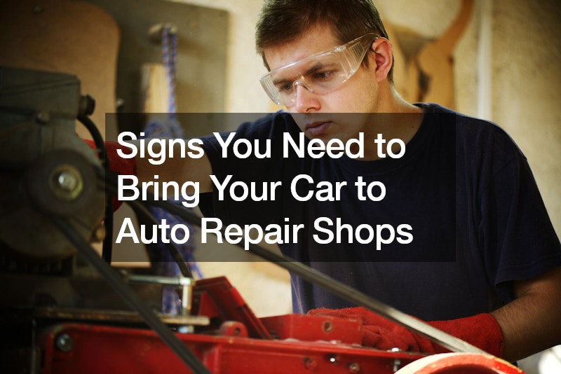 Signs You Need to Bring Your Car to Auto Repair Shops