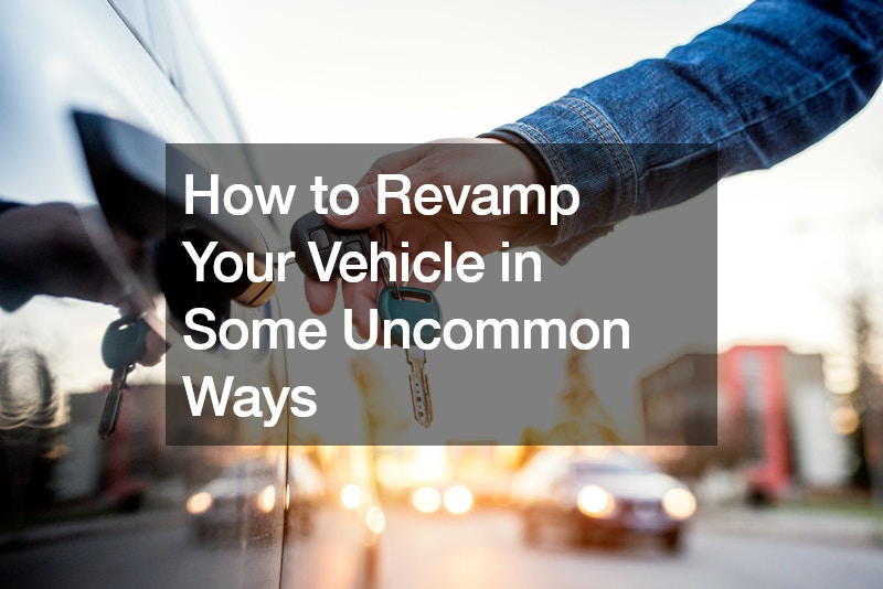 How to Revamp Your Vehicle in Some Uncommon Ways