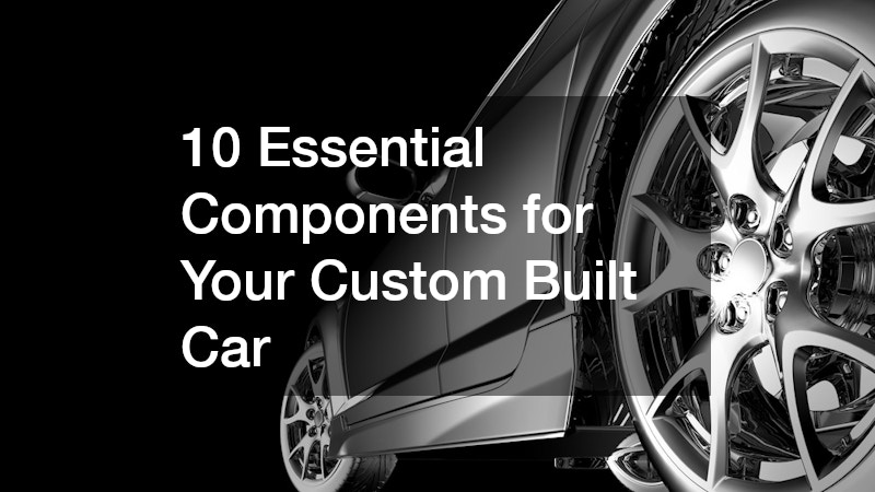 10 Essential Components for Your Custom Built Car