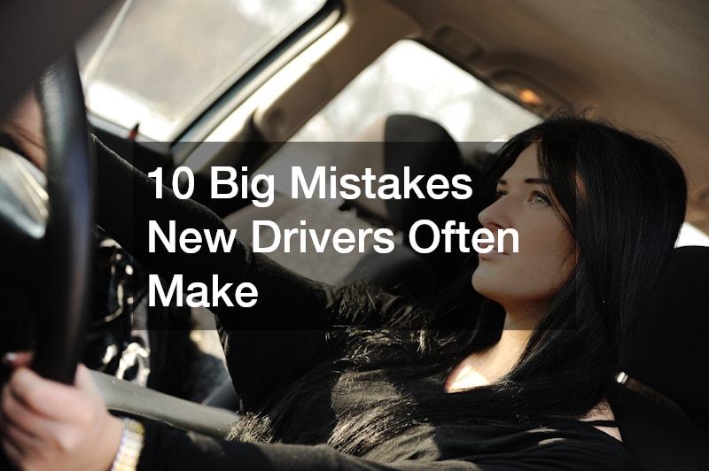 10 Big Mistakes New Drivers Often Make