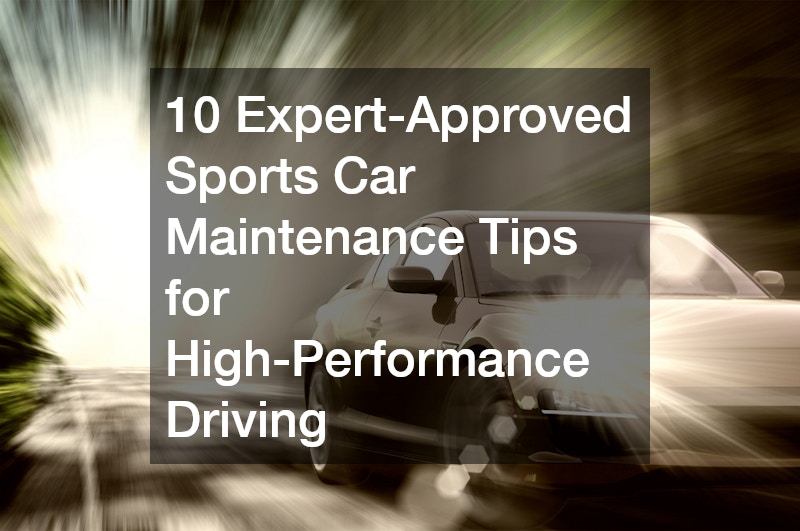 10 Expert-Approved Sports Car Maintenance Tips for High-Performance Driving