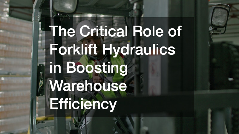 The Critical Role of Forklift Hydraulics in Boosting Warehouse Efficiency