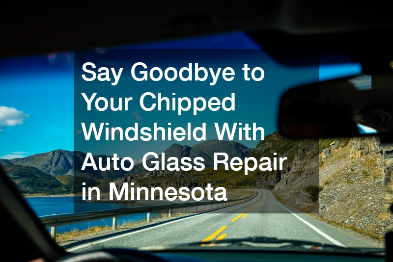 Say Goodbye to Your Chipped Windshield With Auto Glass Repair in Minnesota