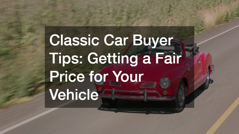 Classic Car Buyer Tips Getting a Fair Price for Your Vehicle