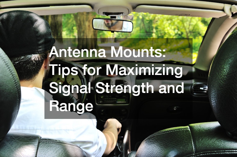 Antenna Mounts Tips for Maximizing Signal Strength and Range