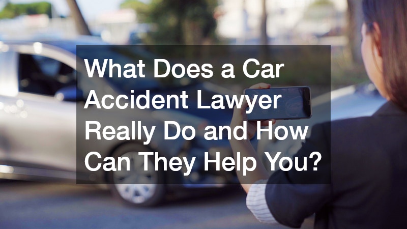 What Does a Car Accident Lawyer Really Do and How Can They Help You?