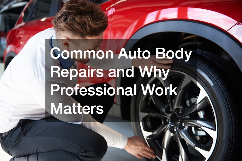 Common Auto Body Repairs and Why Professional Work Matters
