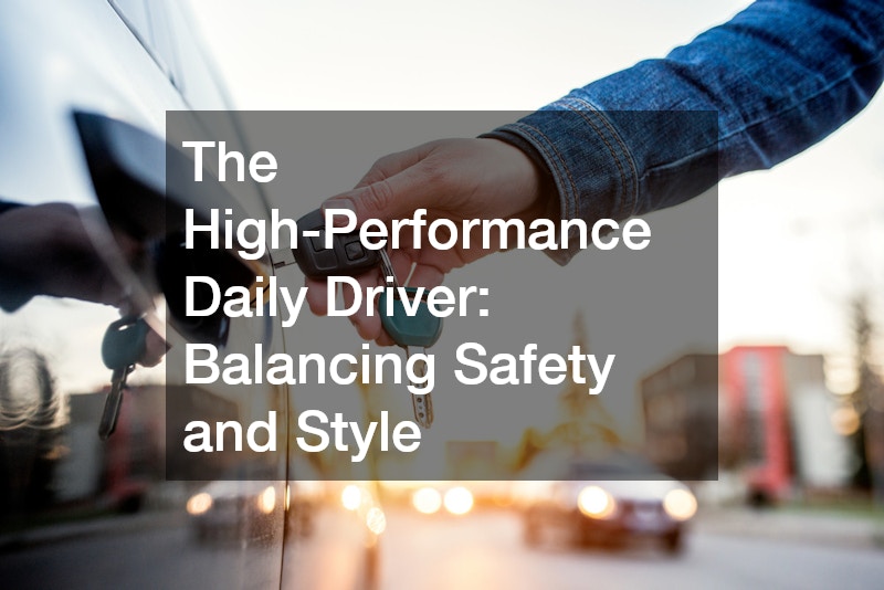 The High-Performance Daily Driver Balancing Safety and Style