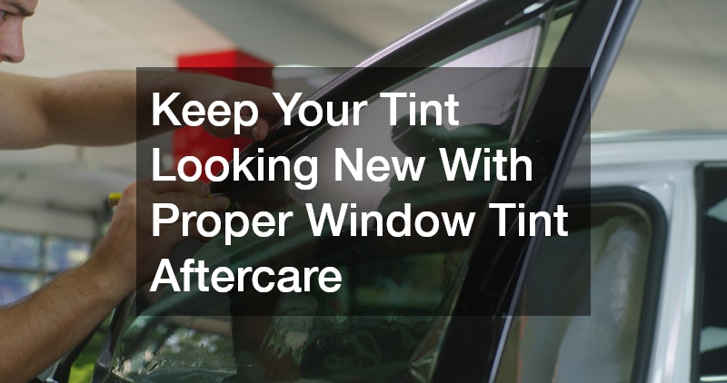 Keep Your Tint Looking New With Proper Window Tint Aftercare