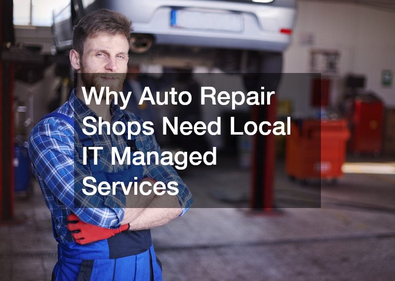Why Auto Repair Shops Need Local IT Managed Services
