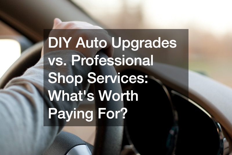 DIY Auto Upgrades vs. Professional Shop Services Whats Worth Paying For?